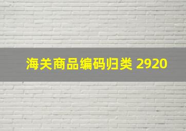 海关商品编码归类 2920